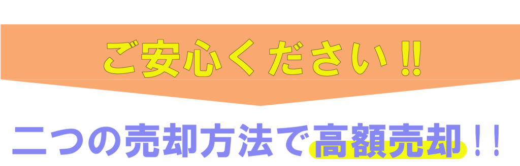 ご安心ください! 2つの売却方法で高額売却!